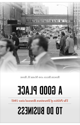 Roger Biles and Mark H. Rose, A Good Place to Do Business: The Politics of Downtown Renewal since 1945 (Philadelphia: Temple University Press, 2022)